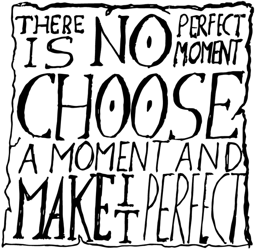 There is no perfect moment